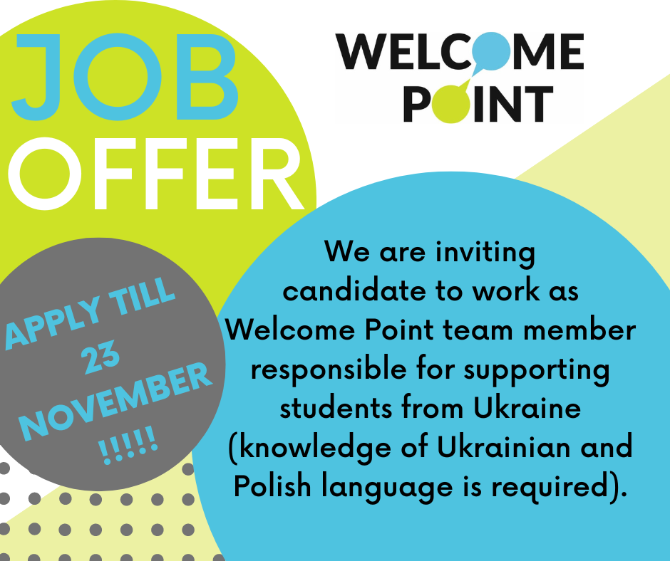 Job Offer: We are inviting candidate to work as welcome Point team member responsible for students from Ukraine. Knowledge of Ukrainian and Polish language required. Apply till 23 November